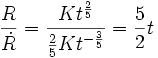 \frac{R}{\dot R} = \frac{K tˆ\frac{2}{5}}{\frac{2}{5} K tˆ{-\frac{3}{5}}} = \frac{5}{2} t